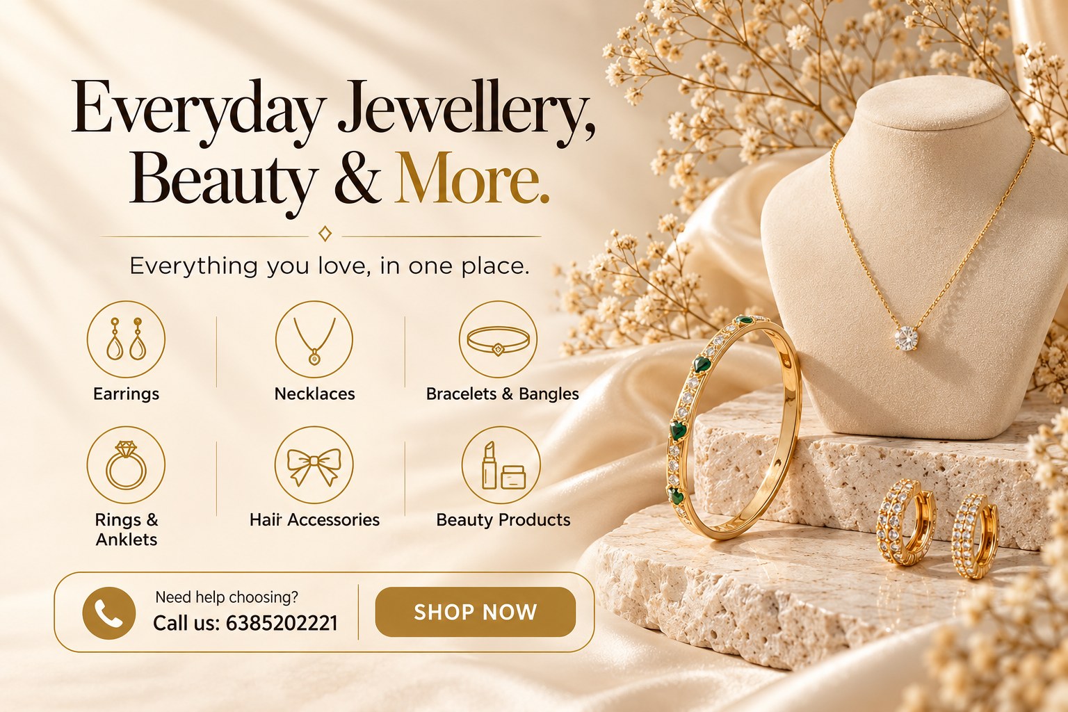Everyday Jewellery, Beauty and More. Everything you love, in one place. Earrings, necklaces, bracelets and bangles, rings and anklets, hair accessories, beauty products. Need help choosing? Call us: 6385202221.